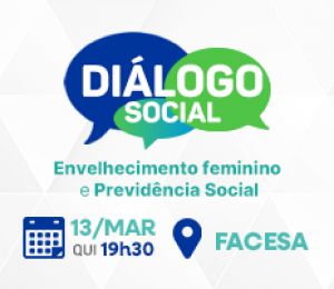 DIÁLOGO SOCIAL - Envelhecimento feminino e Previdência Social