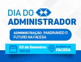 DIA DO ADMINISTRADOR – ADMINISTRAÇÃO: IMAGINANDO O FUTURO NA FACESA