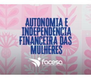 Autonomia e Independência Financeira das Mulheres