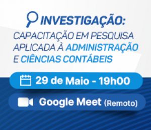 OFICINA – II INVESTIGAÇÃO: CAPACITAÇÃO EM PESQUISA APLICADA À ADMINISTRAÇÃO E CIÊNCIAS CONTÁBEIS