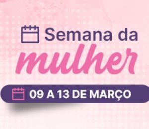 SEMANA DO DIA INTERNACIONAL DA MULHER – FACESA